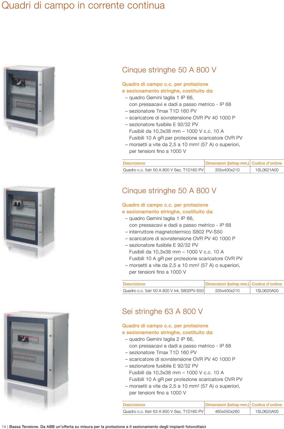 c. 10 A Fusibili 10 A gr per protezione scaricatore OVR PV morsetti a vite da 2,5 a 10 mm 2 (57 A) o superiori, per tensioni fino a 1000 V Quadro c.c. 5str 50 A 800 V Sez.