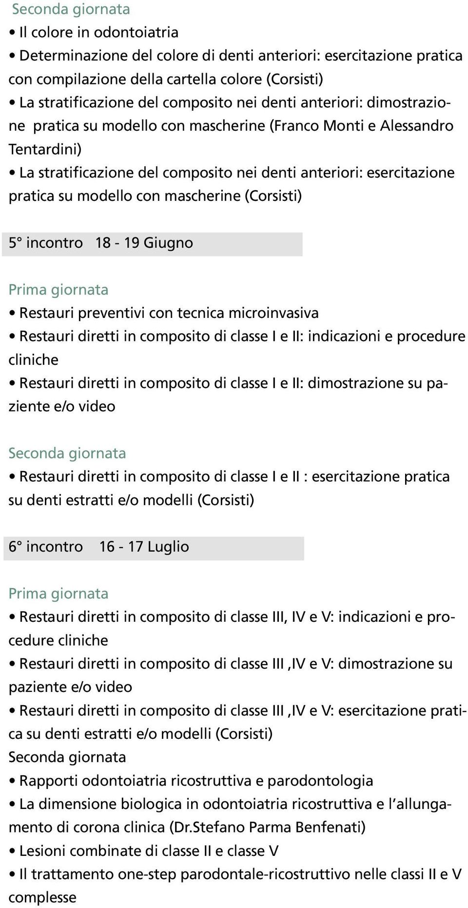 5 incontro 18-19 Giugno Restauri preventivi con tecnica microinvasiva Restauri diretti in composito di classe I e II: indicazioni e procedure cliniche Restauri diretti in composito di classe I e II: