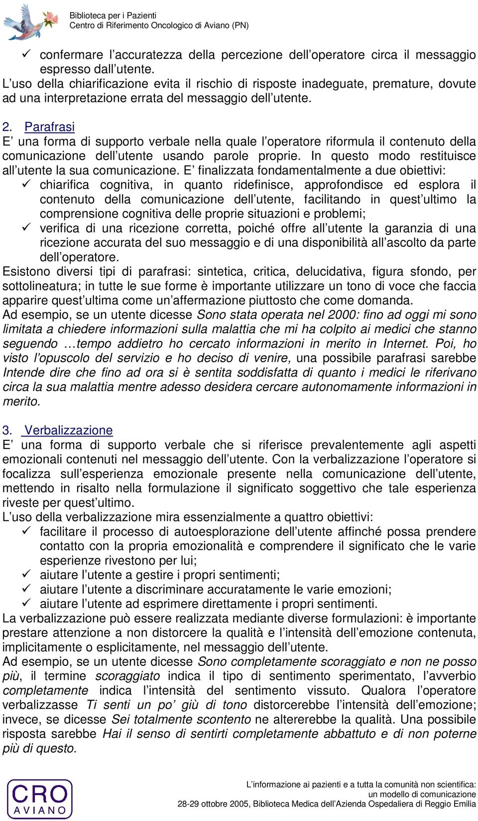 Parafrasi E una forma di supporto verbale nella quale l operatore riformula il contenuto della comunicazione dell utente usando parole proprie.