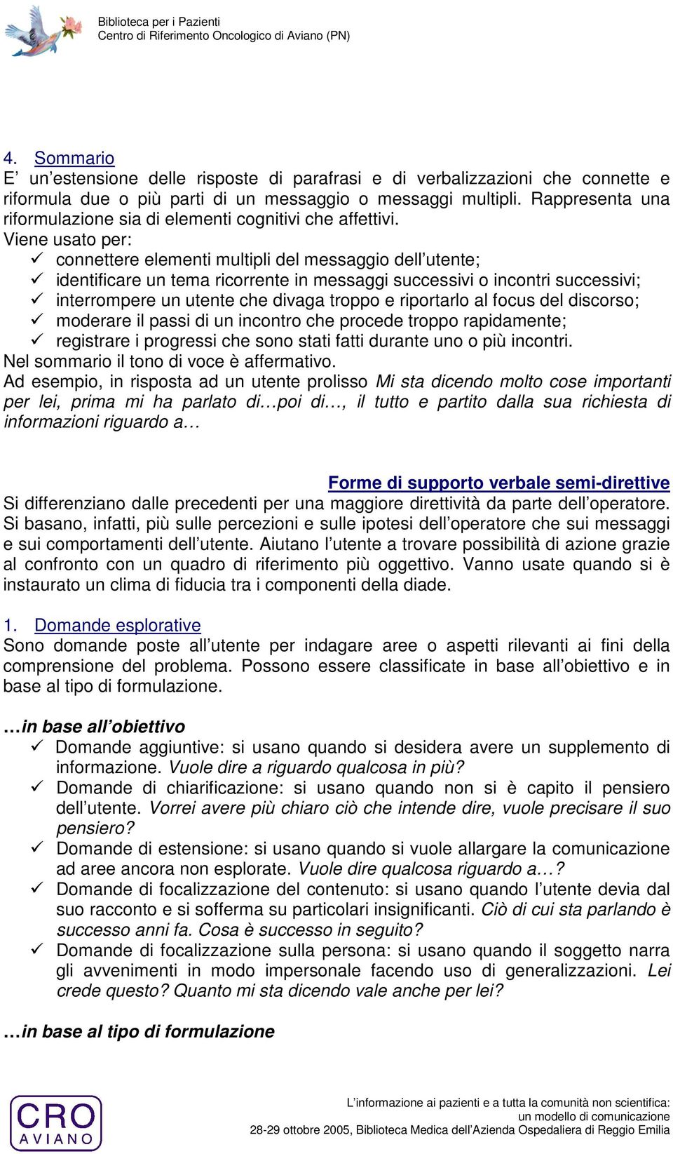 Viene usato per: connettere elementi multipli del messaggio dell utente; identificare un tema ricorrente in messaggi successivi o incontri successivi; interrompere un utente che divaga troppo e