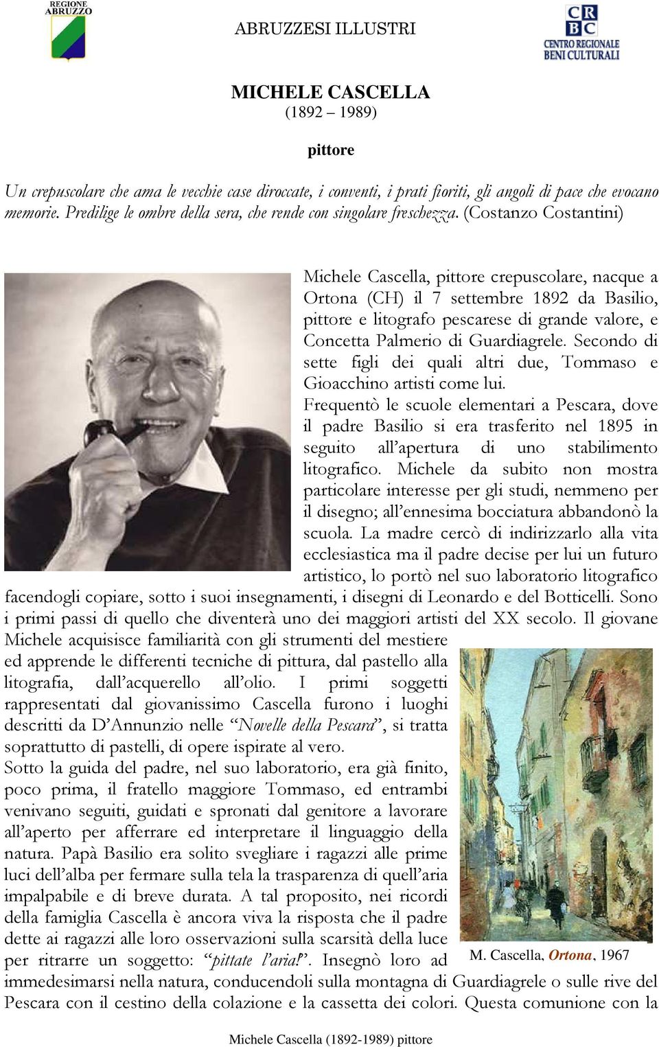 (Costanzo Costantini) Michele Cascella, pittore crepuscolare, nacque a Ortona (CH) il 7 settembre 1892 da Basilio, pittore e litografo pescarese di grande valore, e Concetta Palmerio di Guardiagrele.