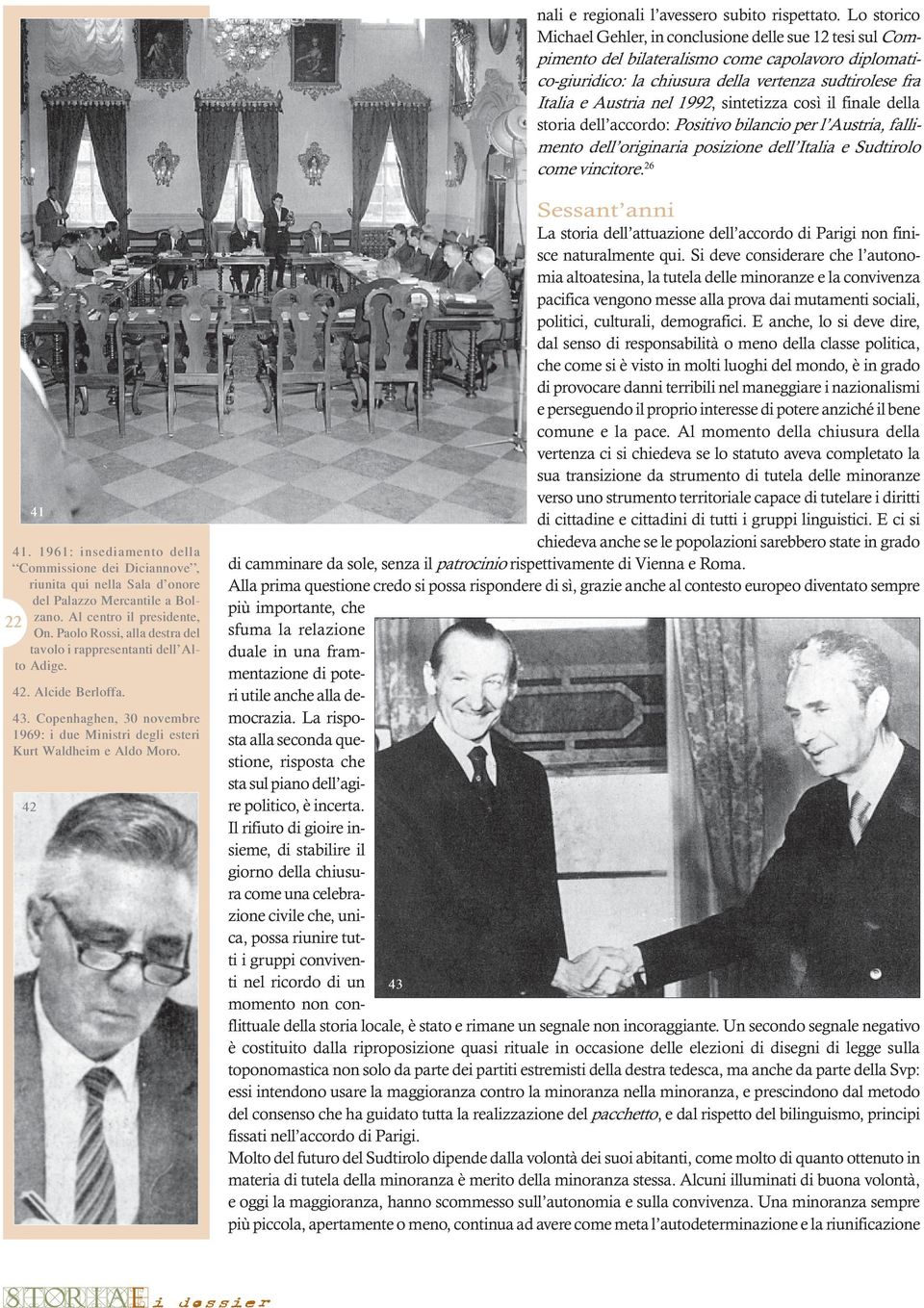 1992, sintetizza così il finale della storia dell accordo: Positivo bilancio per l Austria, fallimento dell originaria posizione dell Italia e Sudtirolo come vincitore. 26 41 41.