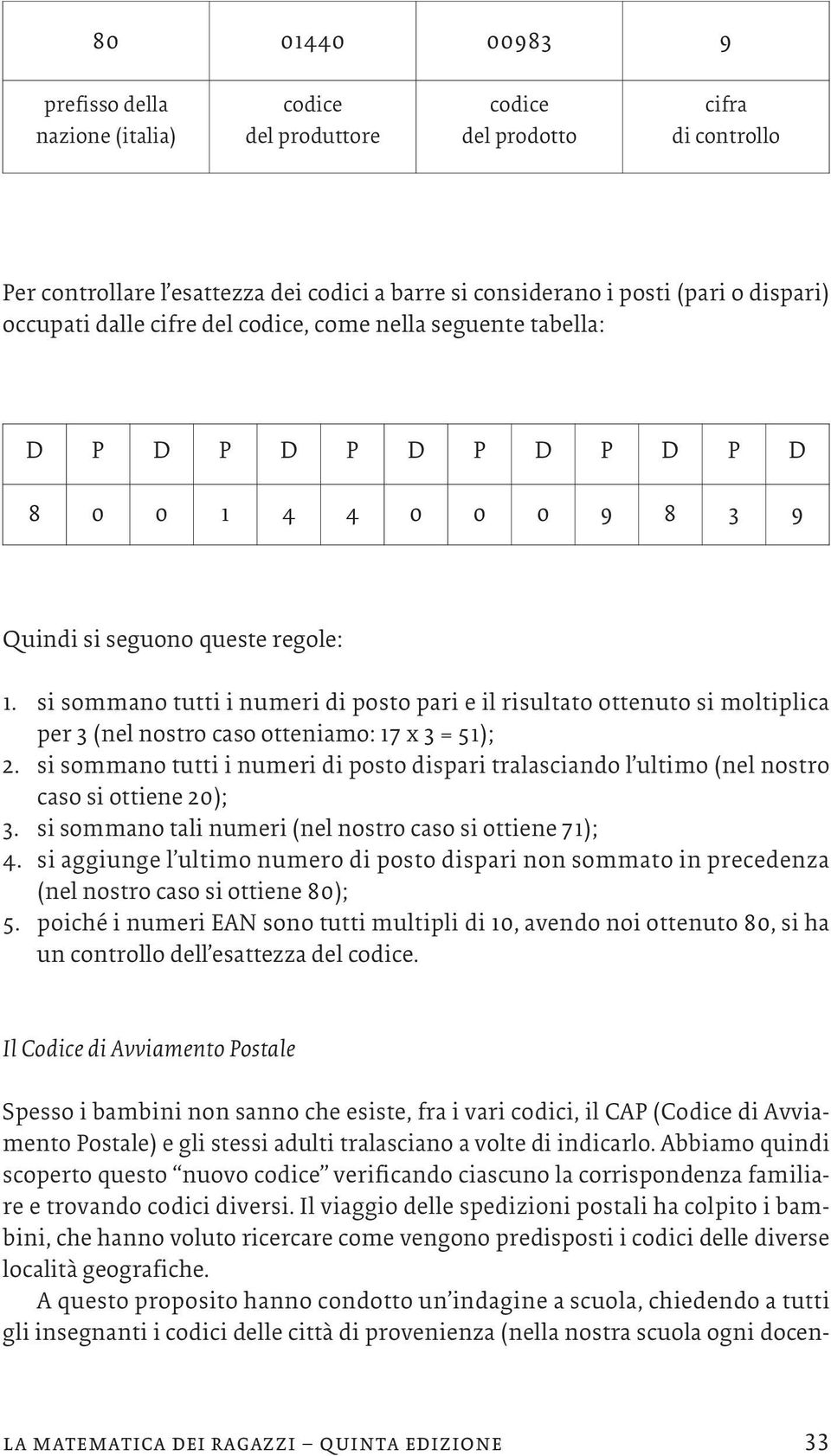 si sommano tutti i numeri di posto pari e il risultato ottenuto si moltiplica per 3 (nel nostro caso otteniamo: 17 x 3 = 51); 2.