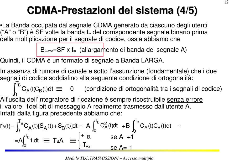 In assenza di rumore di canale e sotto l assunzione (fondamentale) che i due segnali di codice soddisfino alla seguente condizione di ortogonalità: T (condizione di ortogonalità tra i segnali di