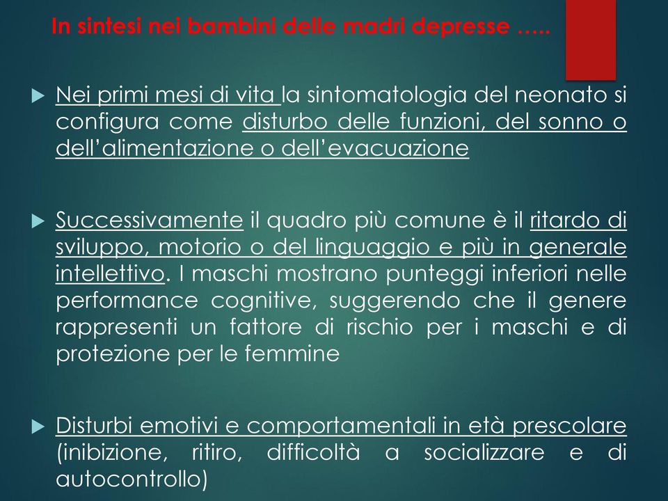 Successivamente il quadro più comune è il ritardo di sviluppo, motorio o del linguaggio e più in generale intellettivo.