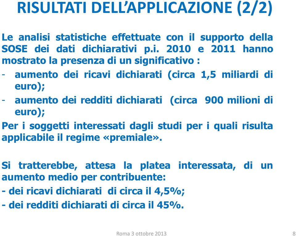 aumento dei ricavi dichiarati (circa 1,5 miliardi di euro); - aumento dei redditi dichiarati (circa 900 milioni di euro); Per i soggetti