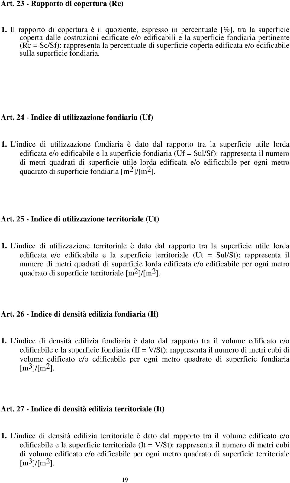 rappresenta la percentuale di superficie coperta edificata e/o edificabile sulla superficie fondiaria. Art. 24 - Indice di utilizzazione fondiaria (Uf) 1.