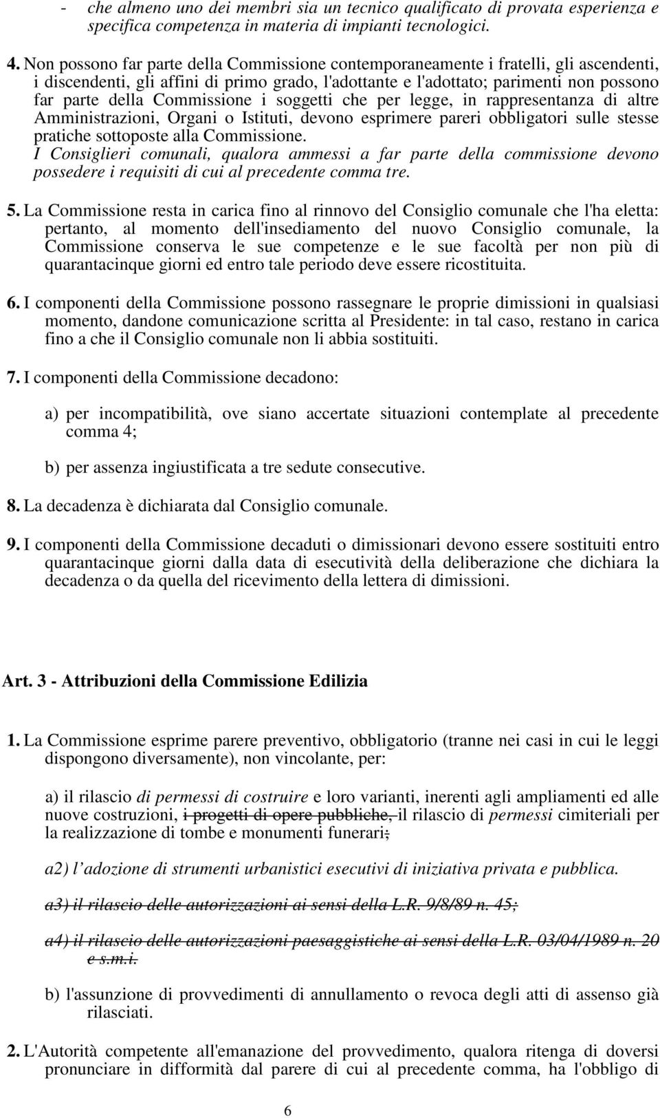 Commissione i soggetti che per legge, in rappresentanza di altre Amministrazioni, Organi o Istituti, devono esprimere pareri obbligatori sulle stesse pratiche sottoposte alla Commissione.