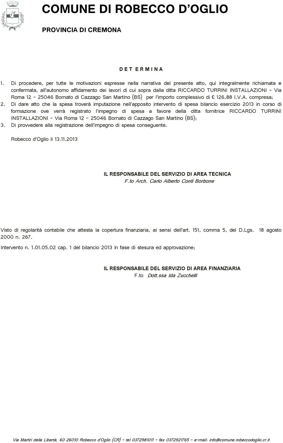 TURRINI INSTALLAZIONI Via Roma 12 25046 Bornato di Cazzago San Martino (BS) per l importo complessivo di 126,88 I.V.A. compresa; 2.