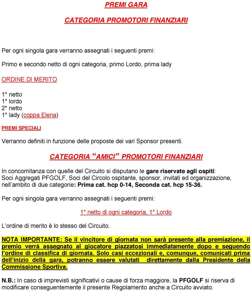 CATEGORIA AMICI PROMOTORI FINANZIARI In concomitanza con quelle del Circuito si disputano le gare riservate agli ospiti: Soci Aggregati PFGOLF, Soci del Circolo ospitante, sponsor, invitati ed