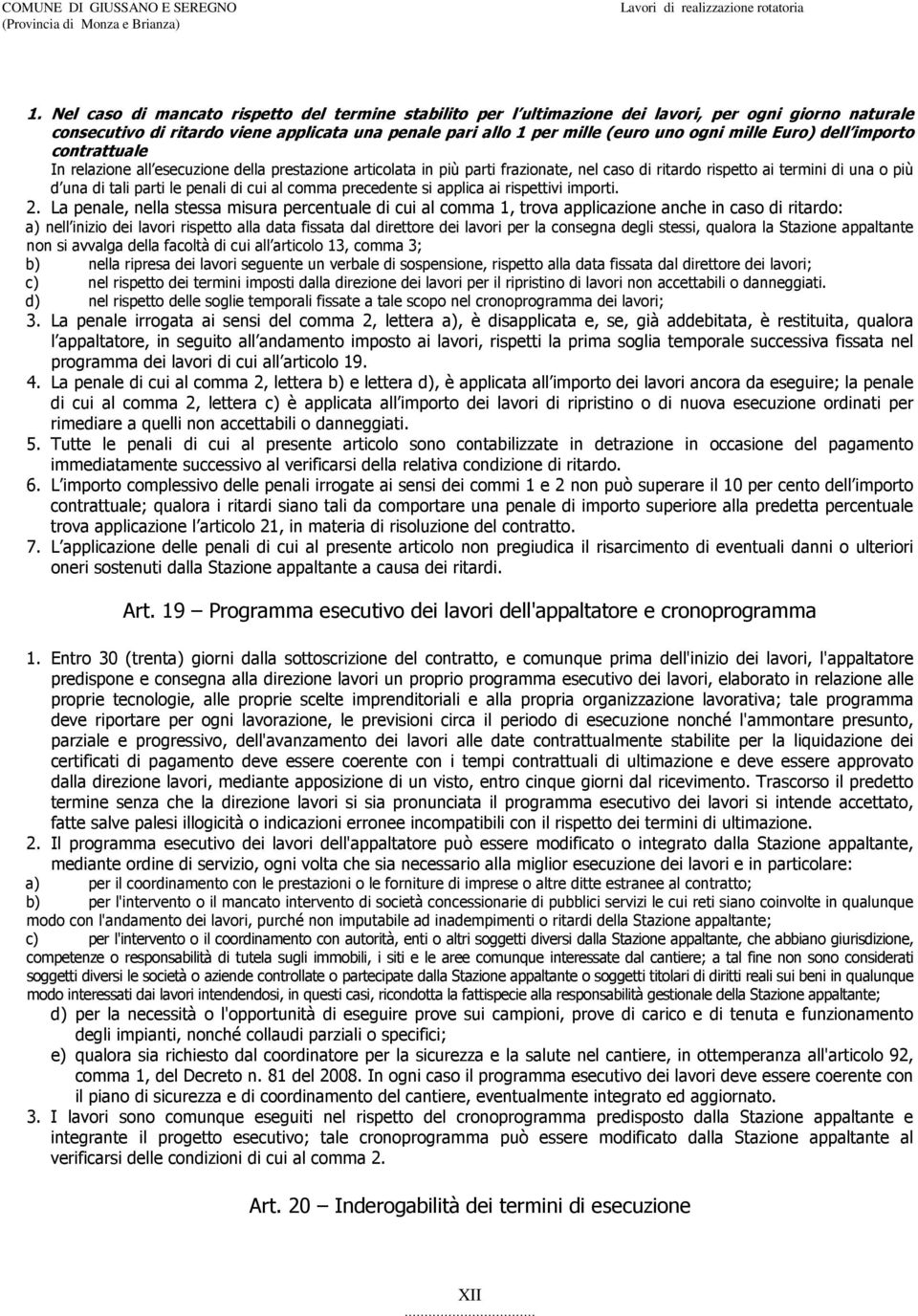 Euro) dell importo contrattuale In relazione all esecuzione della prestazione articolata in più parti frazionate, nel caso di ritardo rispetto ai termini di una o più d una di tali parti le penali di