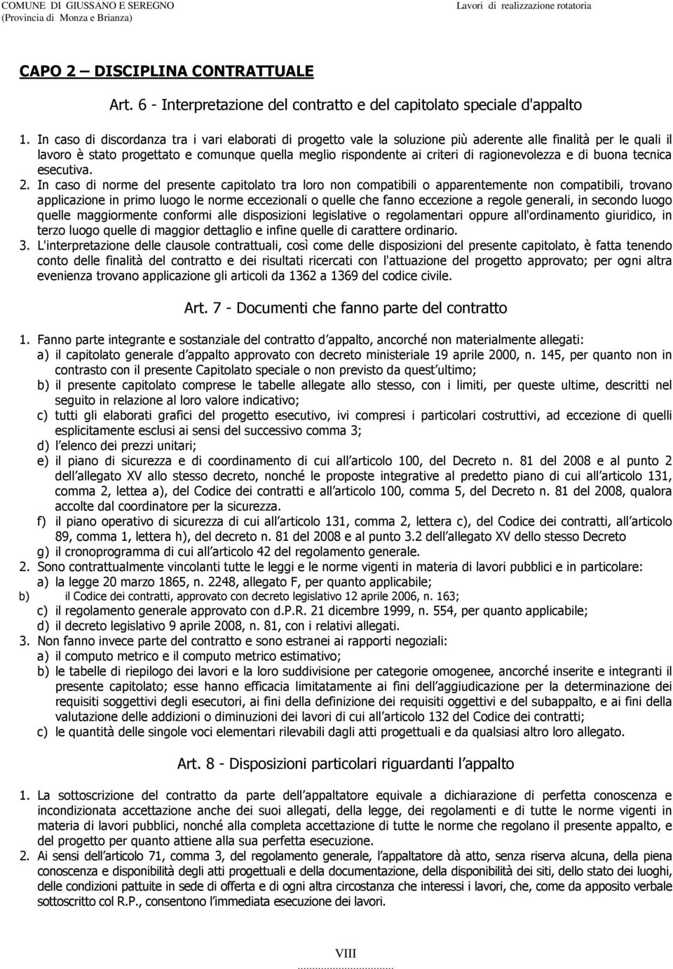 In caso di discordanza tra i vari elaborati di progetto vale la soluzione più aderente alle finalità per le quali il lavoro è stato progettato e comunque quella meglio rispondente ai criteri di