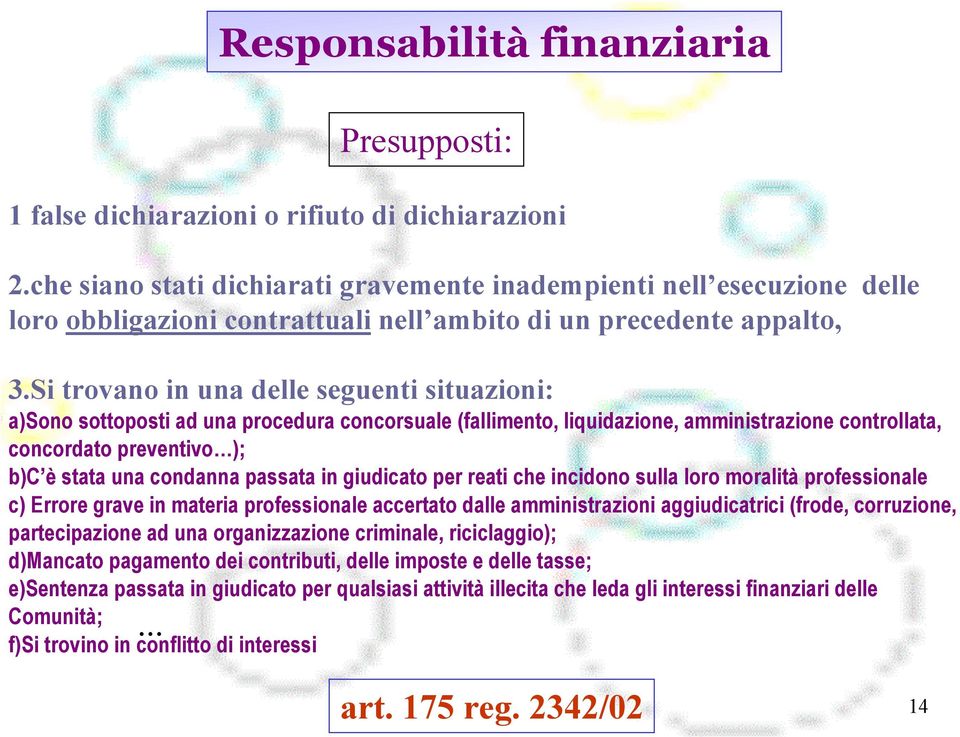 Si trovano in una delle seguenti situazioni: a)sono sottoposti ad una procedura concorsuale (fallimento, liquidazione, amministrazione controllata, concordato preventivo ); b)c è stata una condanna