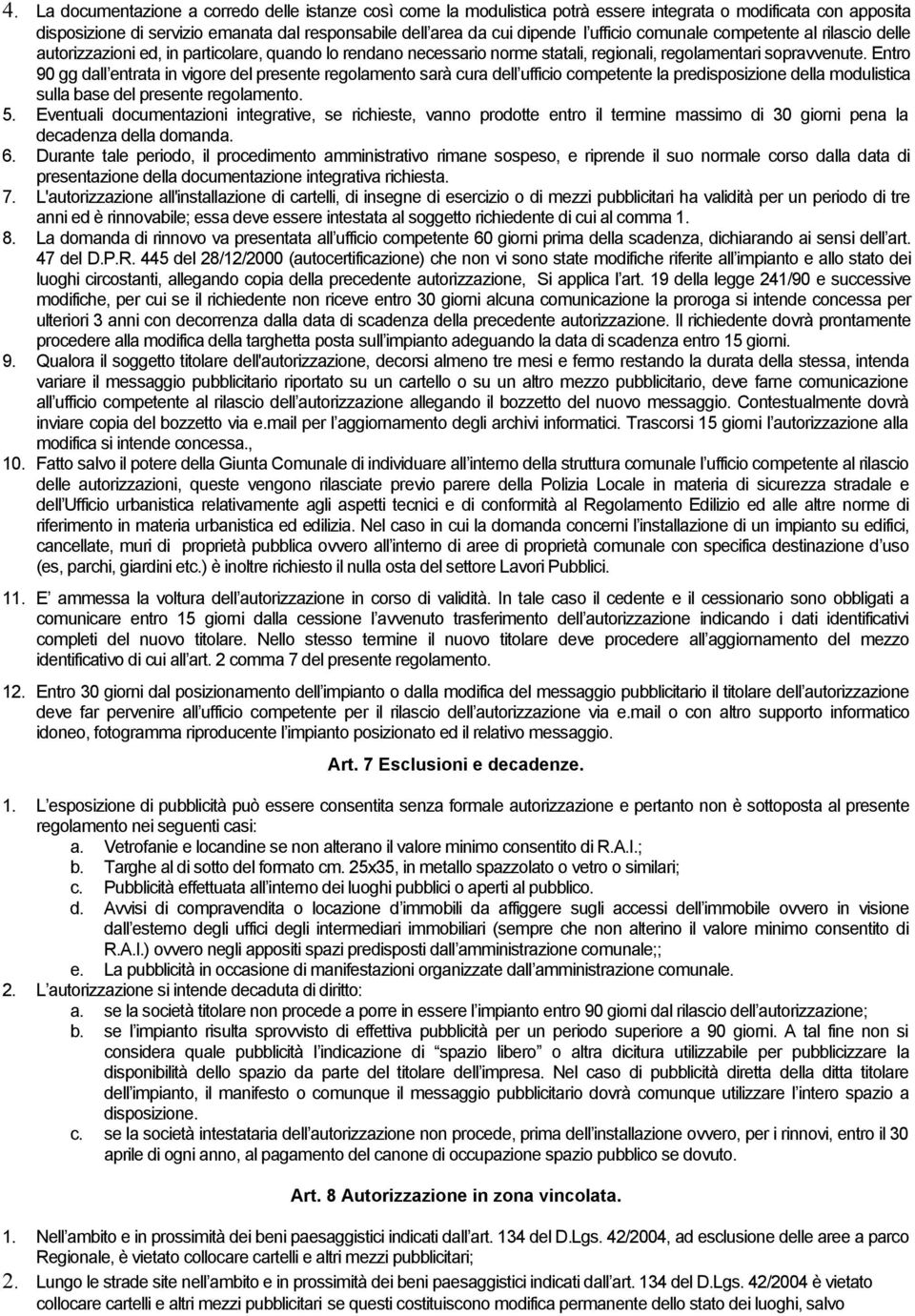 Entro 90 gg dall entrata in vigore del presente regolamento sarà cura dell ufficio competente la predisposizione della modulistica sulla base del presente regolamento. 5.