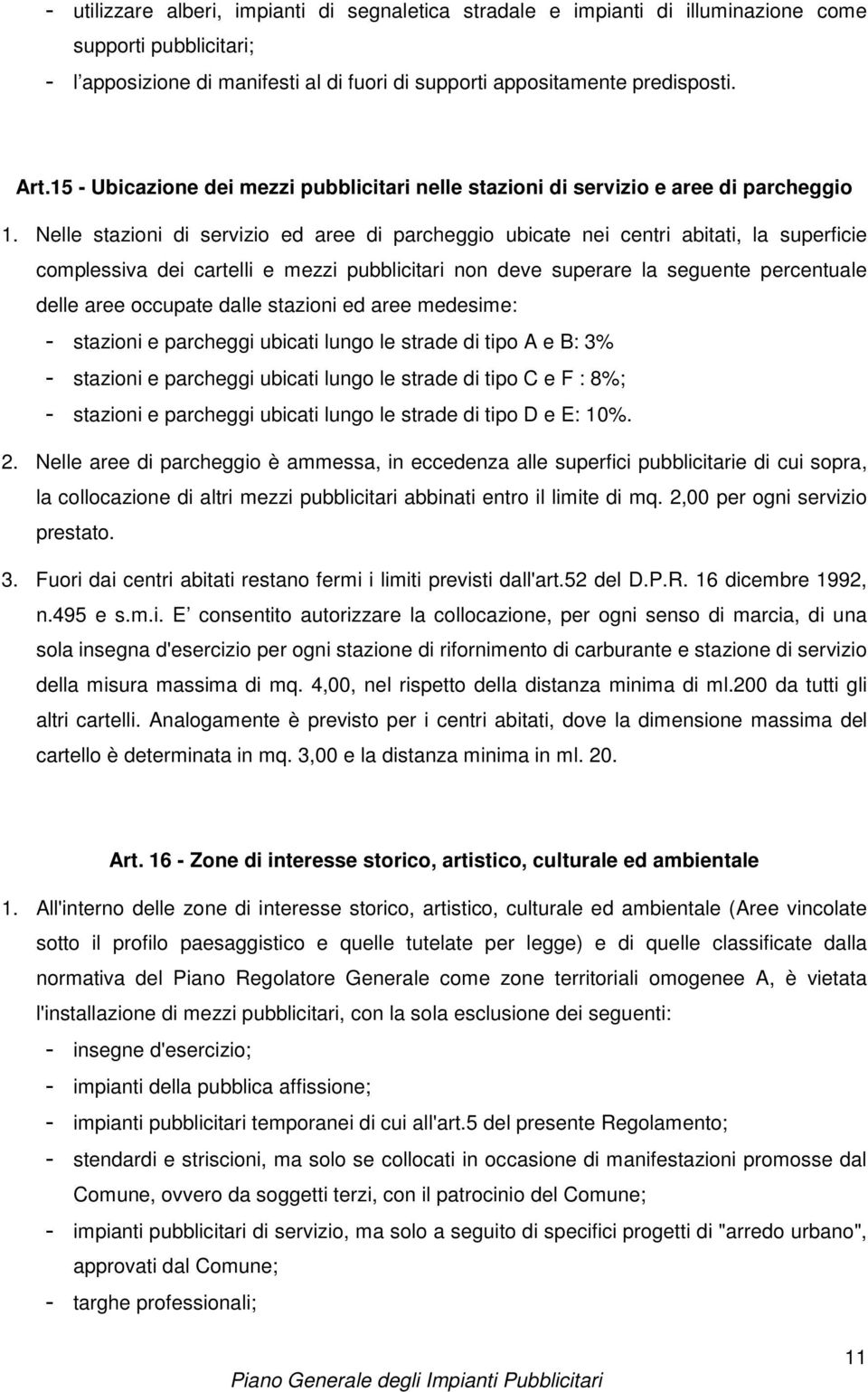 Nelle stazioni di servizio ed aree di parcheggio ubicate nei centri abitati, la superficie complessiva dei cartelli e mezzi pubblicitari non deve superare la seguente percentuale delle aree occupate