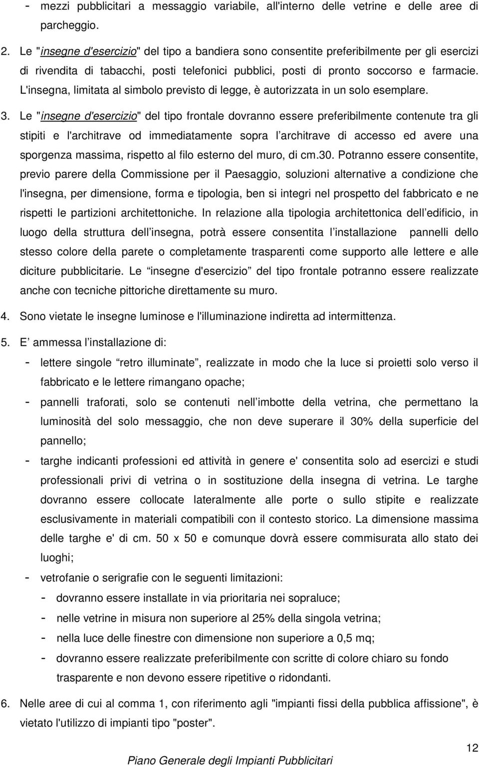 L'insegna, limitata al simbolo previsto di legge, è autorizzata in un solo esemplare. 3.