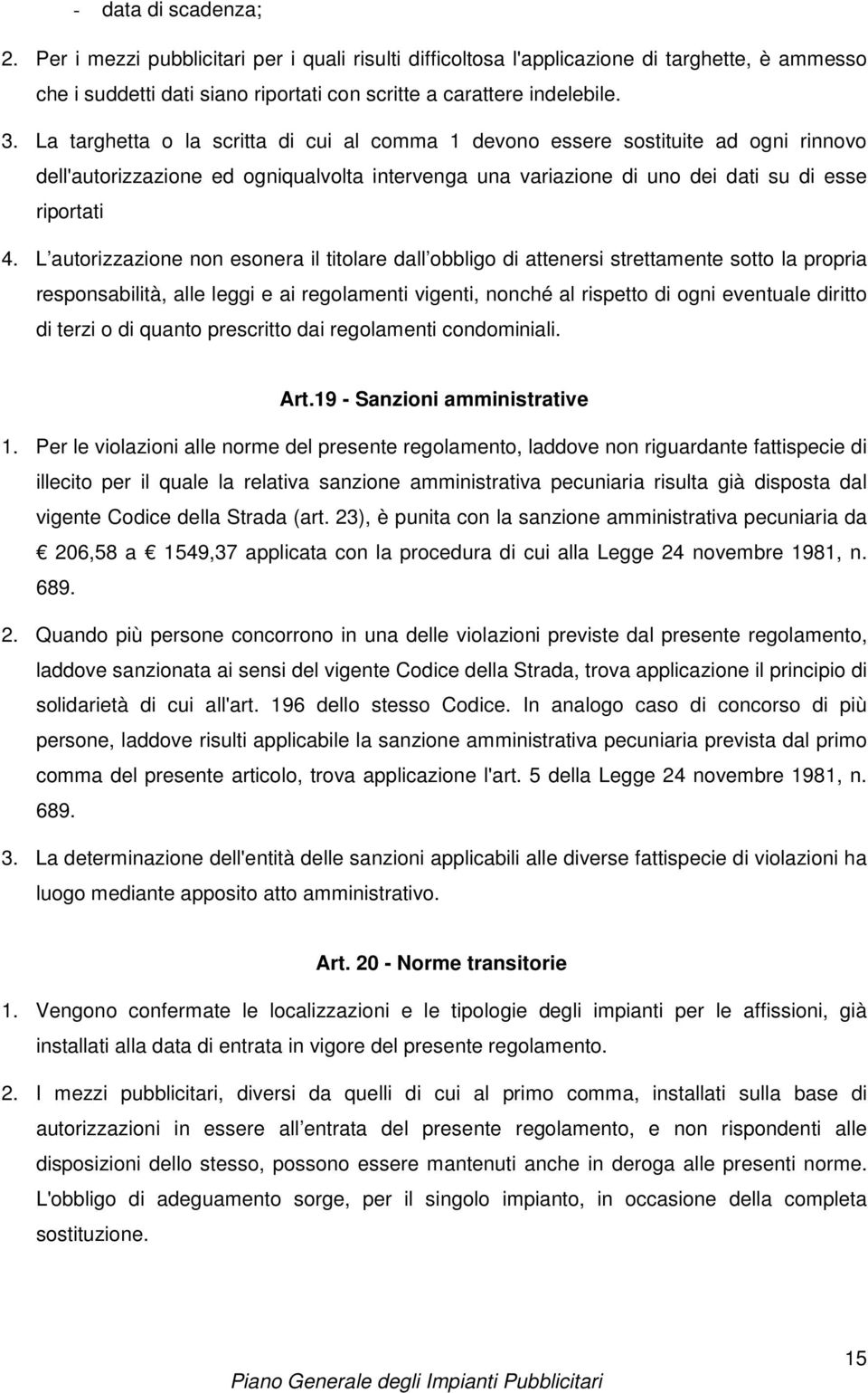 L autorizzazione non esonera il titolare dall obbligo di attenersi strettamente sotto la propria responsabilità, alle leggi e ai regolamenti vigenti, nonché al rispetto di ogni eventuale diritto di