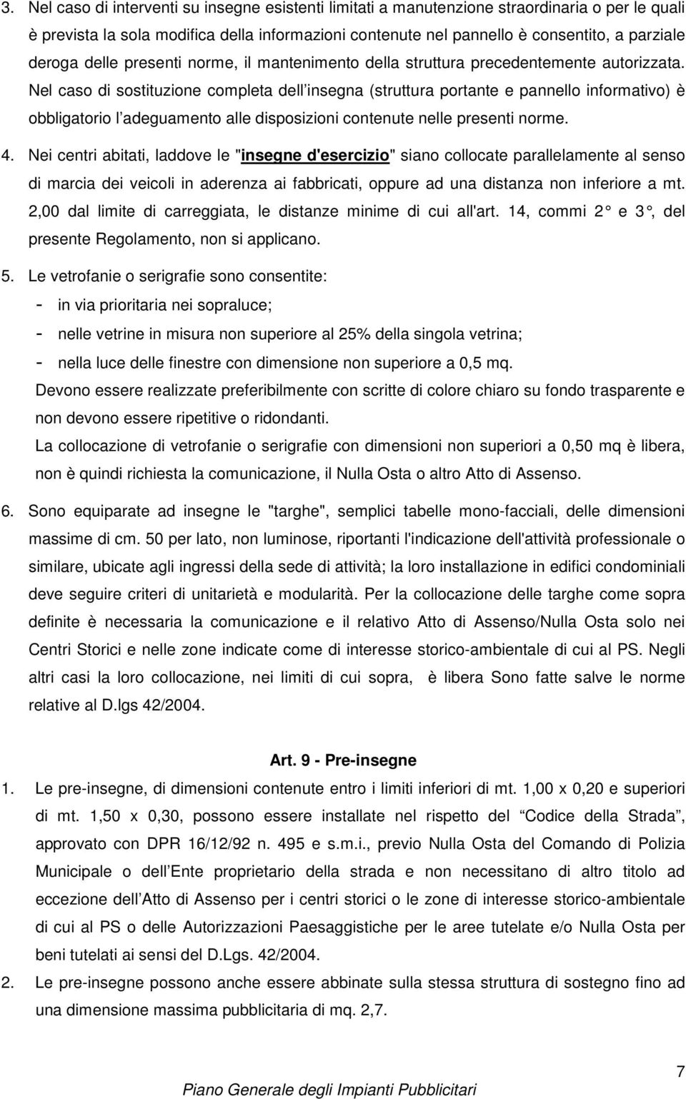 Nel caso di sostituzione completa dell insegna (struttura portante e pannello informativo) è obbligatorio l adeguamento alle disposizioni contenute nelle presenti norme. 4.