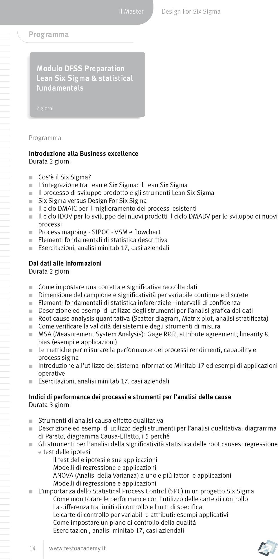 ciclo IDOV per lo sviluppo dei nuovi prodotti il ciclo DMADV per lo sviluppo di nuovi processi Process mapping - SIPOC - VSM e flowchart Elementi fondamentali di statistica descrittiva Esercitazioni,