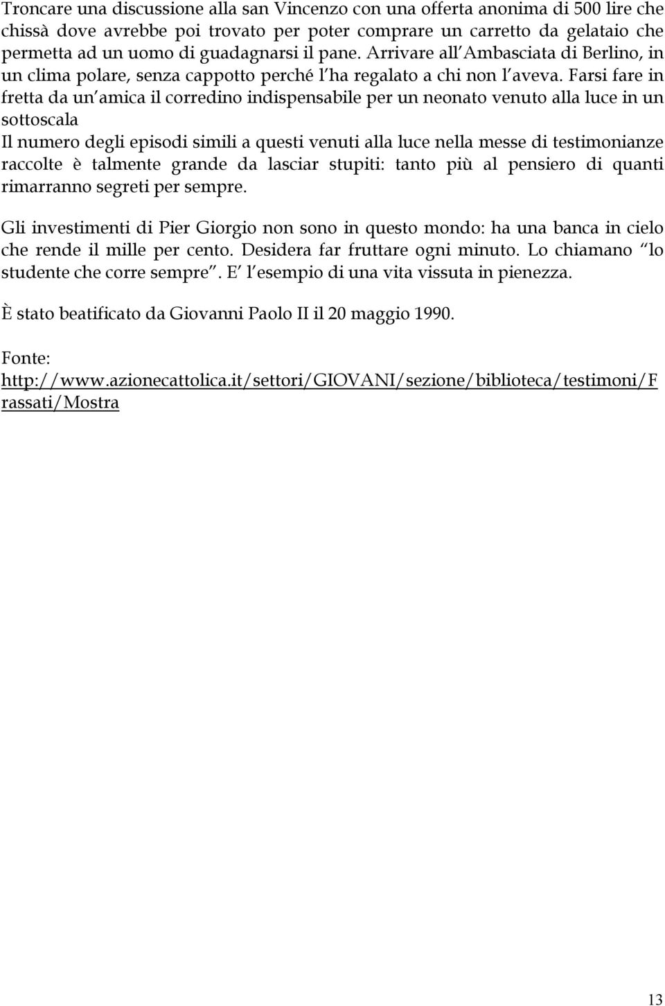 Farsi fare in fretta da un amica il corredino indispensabile per un neonato venuto alla luce in un sottoscala Il numero degli episodi simili a questi venuti alla luce nella messe di testimonianze