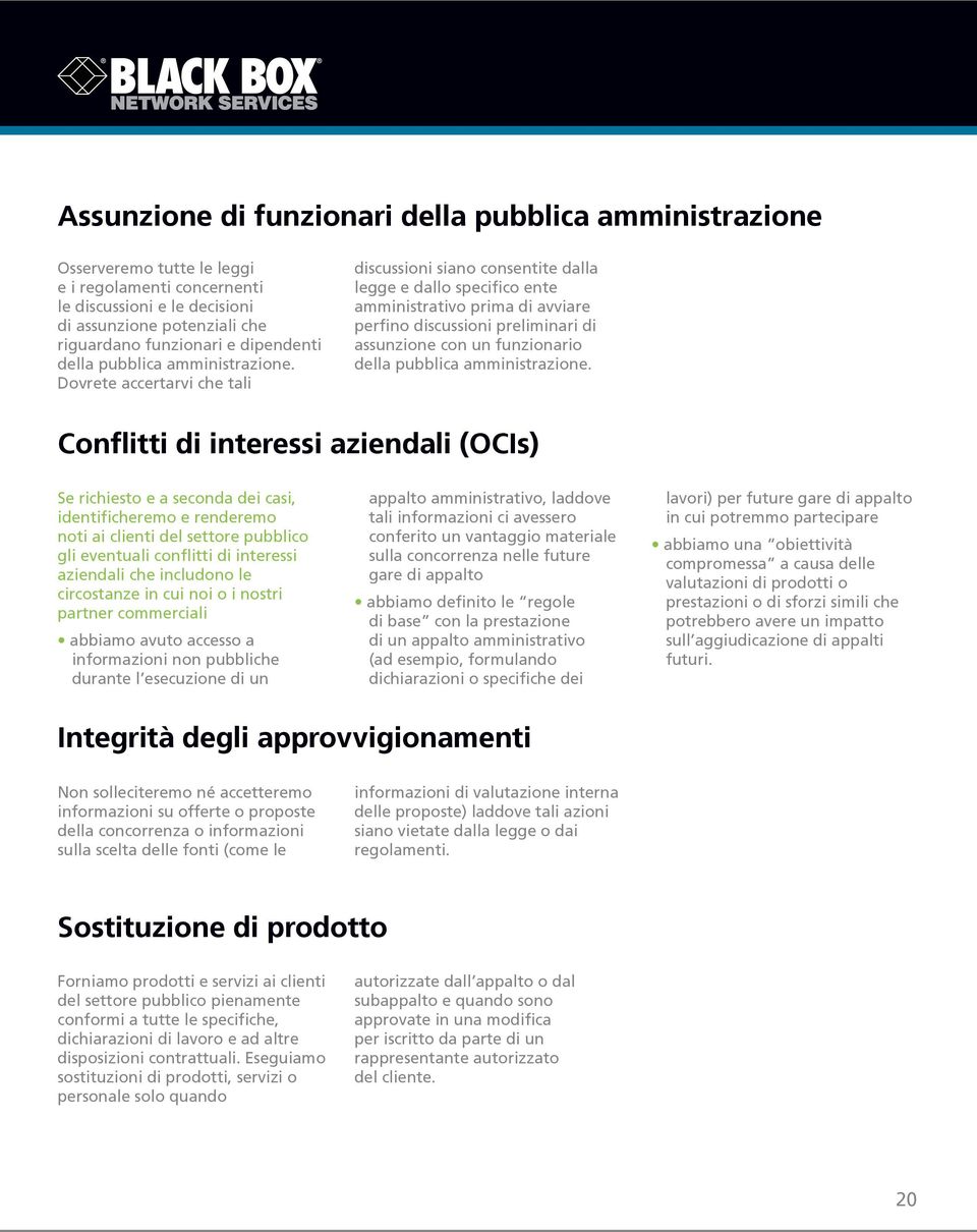 Dovrete accertarvi che tali discussioni siano consentite dalla legge e dallo specifico ente amministrativo prima di avviare perfino discussioni preliminari di assunzione con un funzionario della