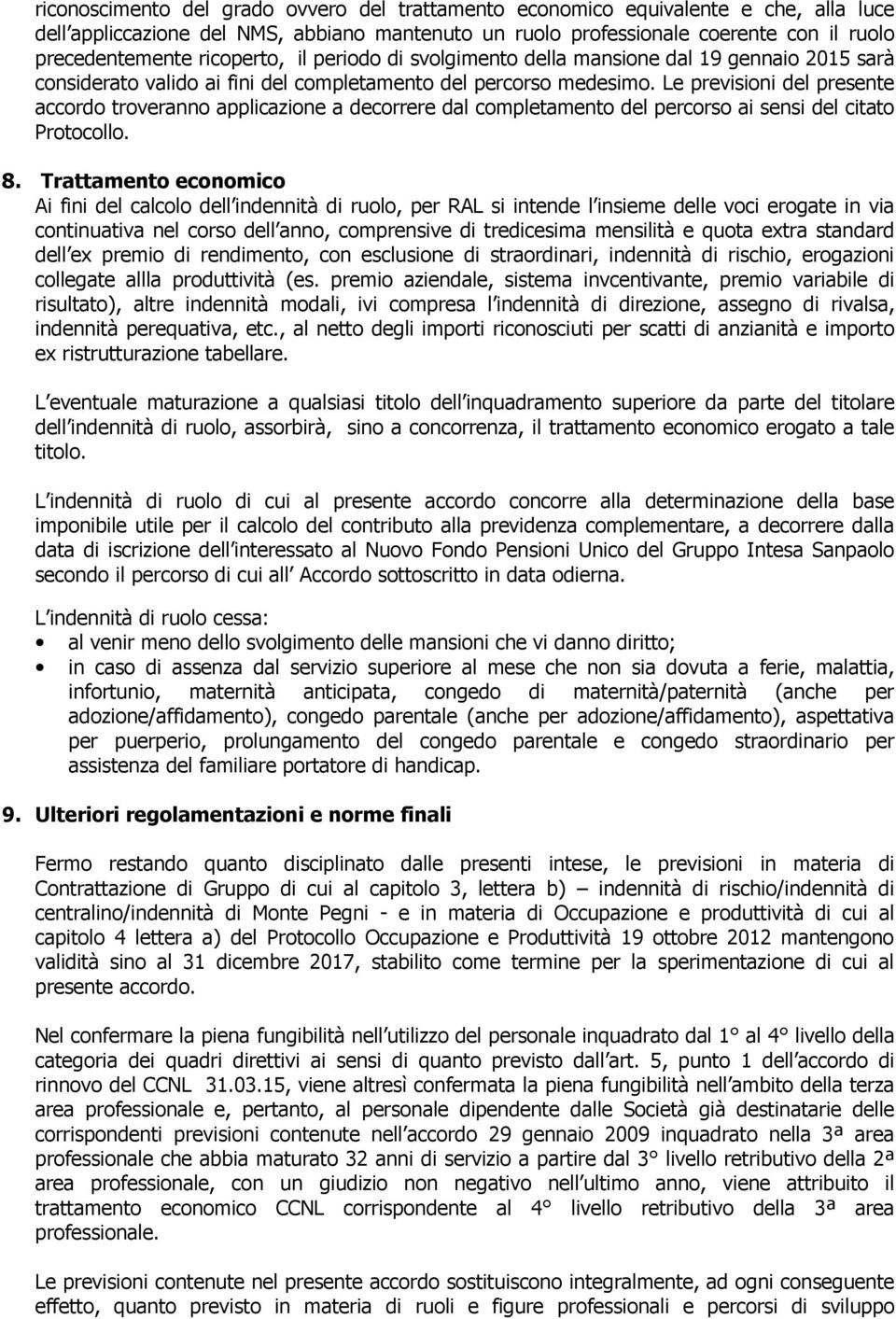 Le previsioni del presente accordo troveranno applicazione a decorrere dal completamento del percorso ai sensi del citato Protocollo. 8.