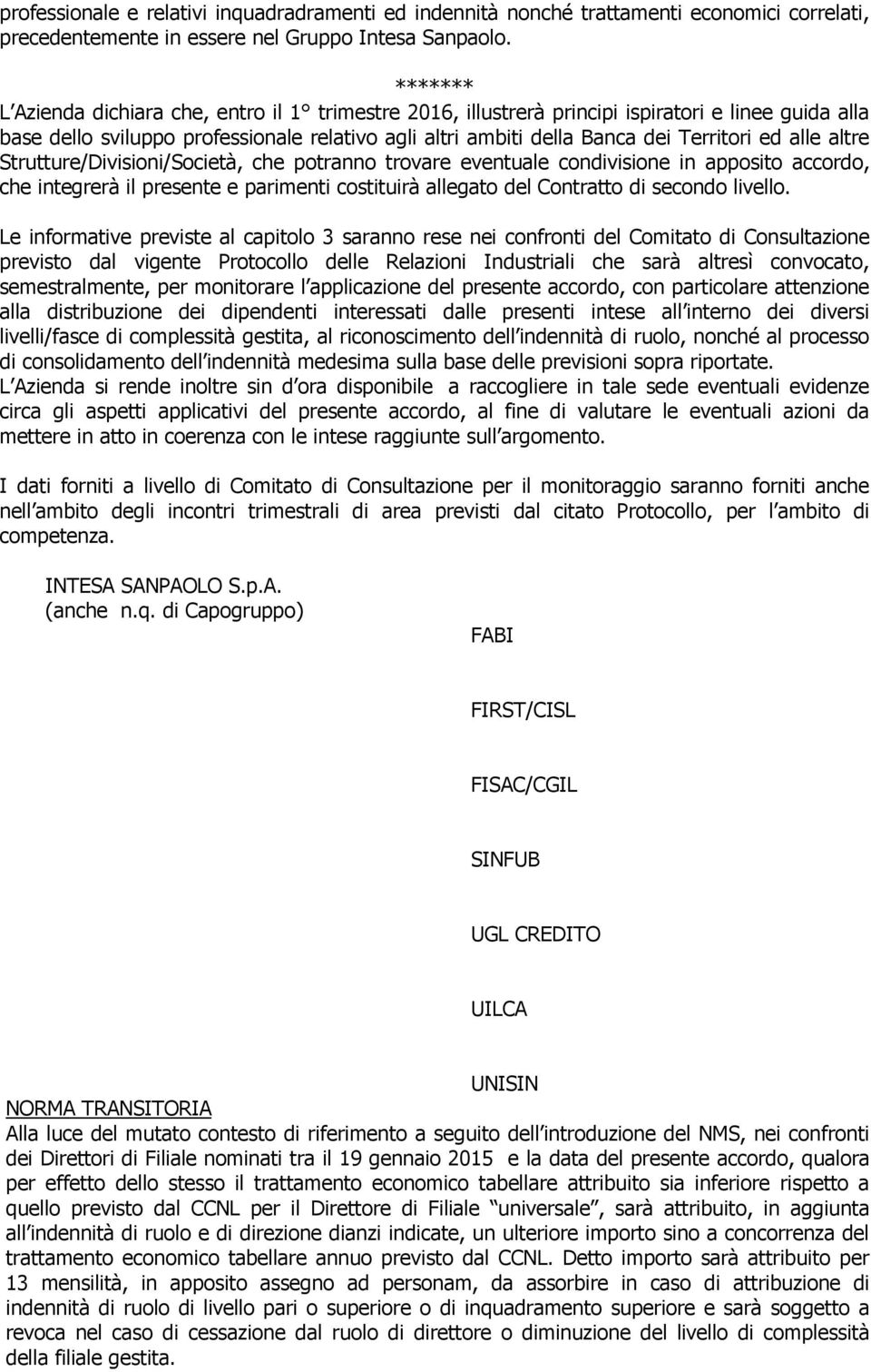 alle altre Strutture/Divisioni/Società, che potranno trovare eventuale condivisione in apposito accordo, che integrerà il presente e parimenti costituirà allegato del Contratto di secondo livello.