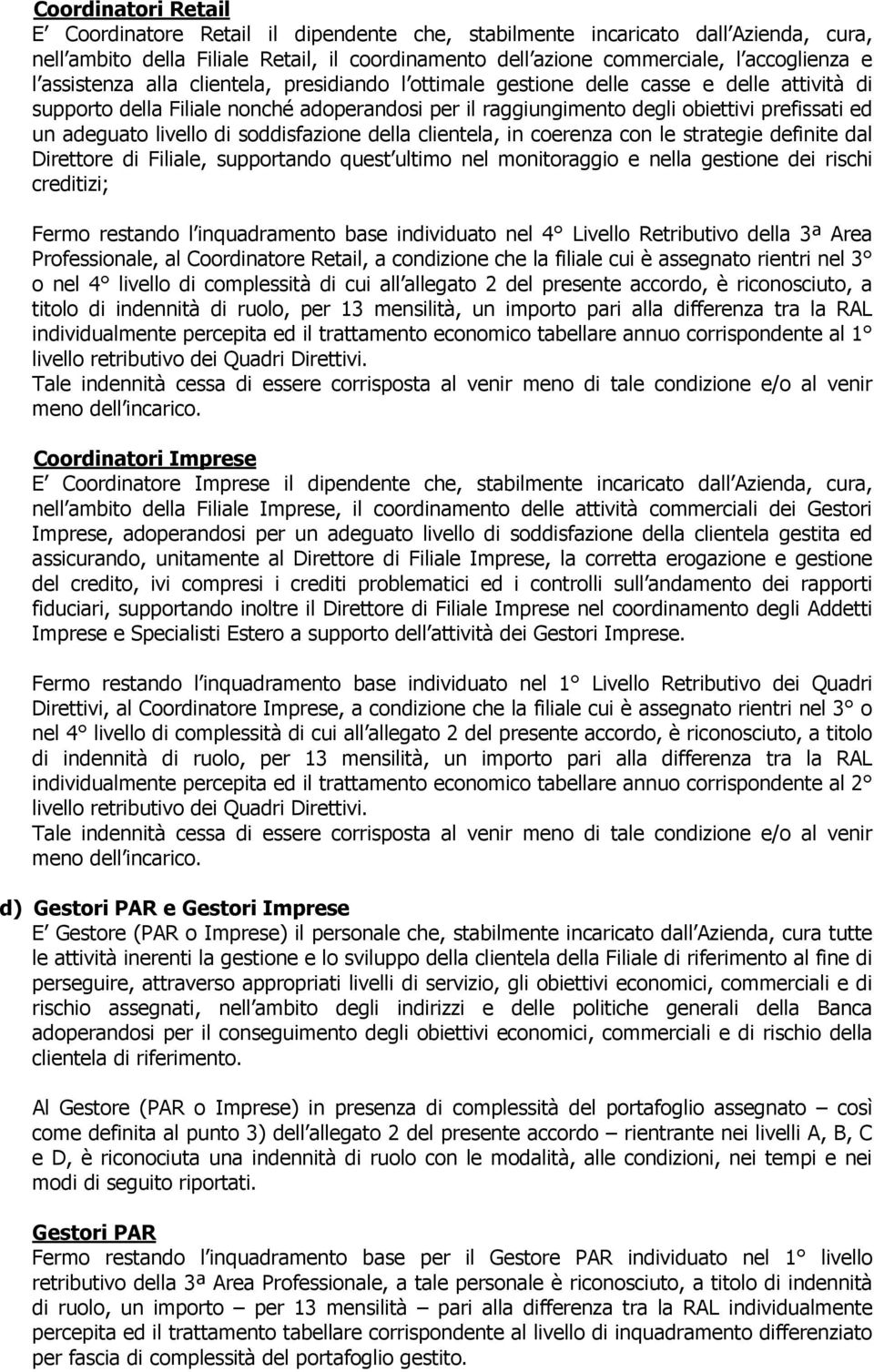 livello di soddisfazione della clientela, in coerenza con le strategie definite dal Direttore di Filiale, supportando quest ultimo nel monitoraggio e nella gestione dei rischi creditizi; Fermo