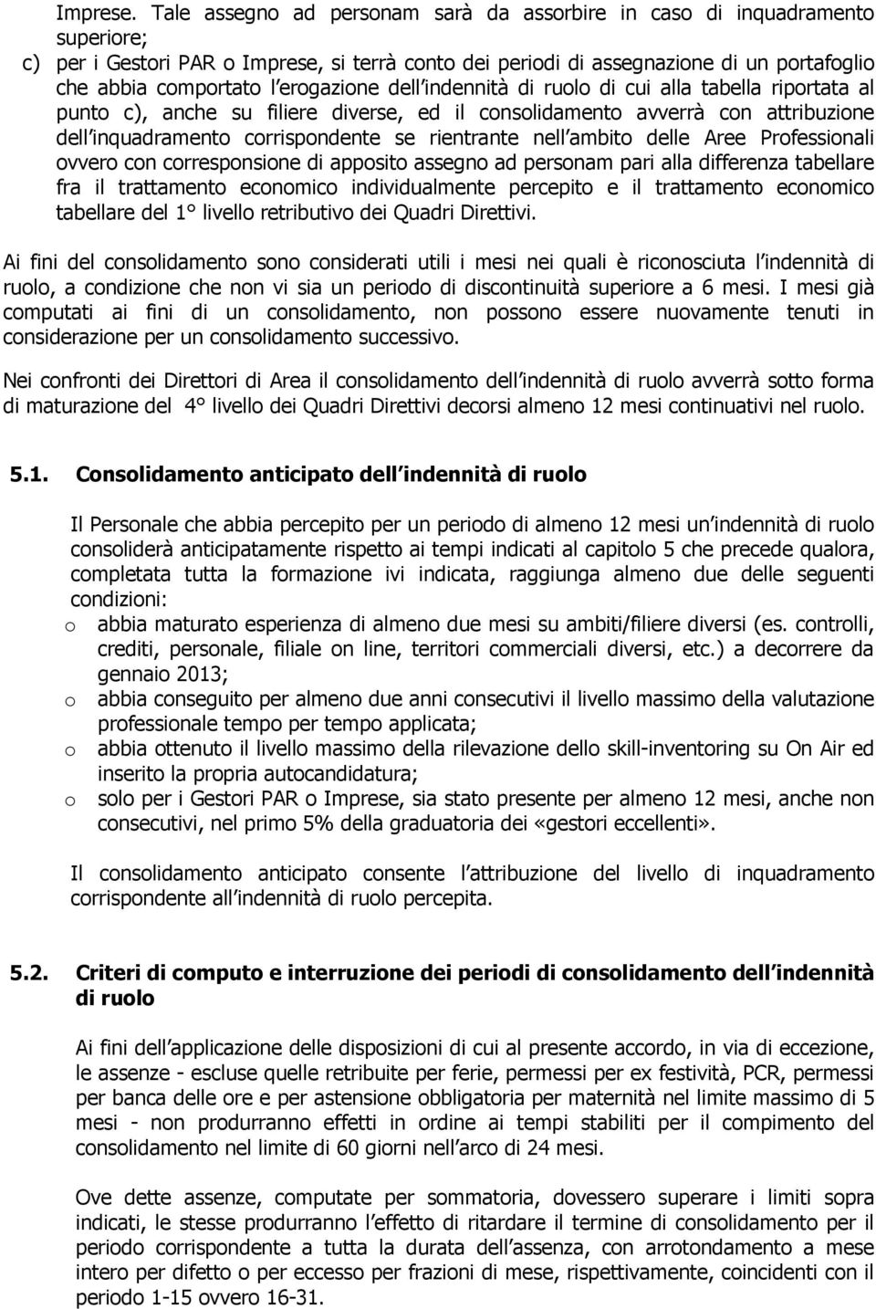 erogazione dell indennità di ruolo di cui alla tabella riportata al punto c), anche su filiere diverse, ed il consolidamento avverrà con attribuzione dell inquadramento corrispondente se rientrante