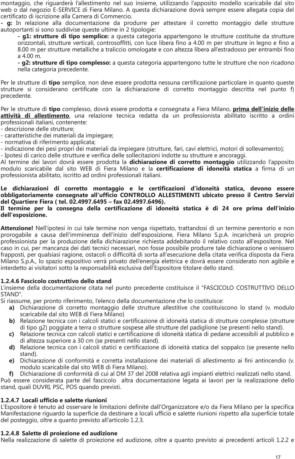 - g: In relazione alla documentazione da produrre per attestare il corretto montaggio delle strutture autoportanti si sono suddivise queste ultime in 2 tipologie: - g1: strutture di tipo semplice: a