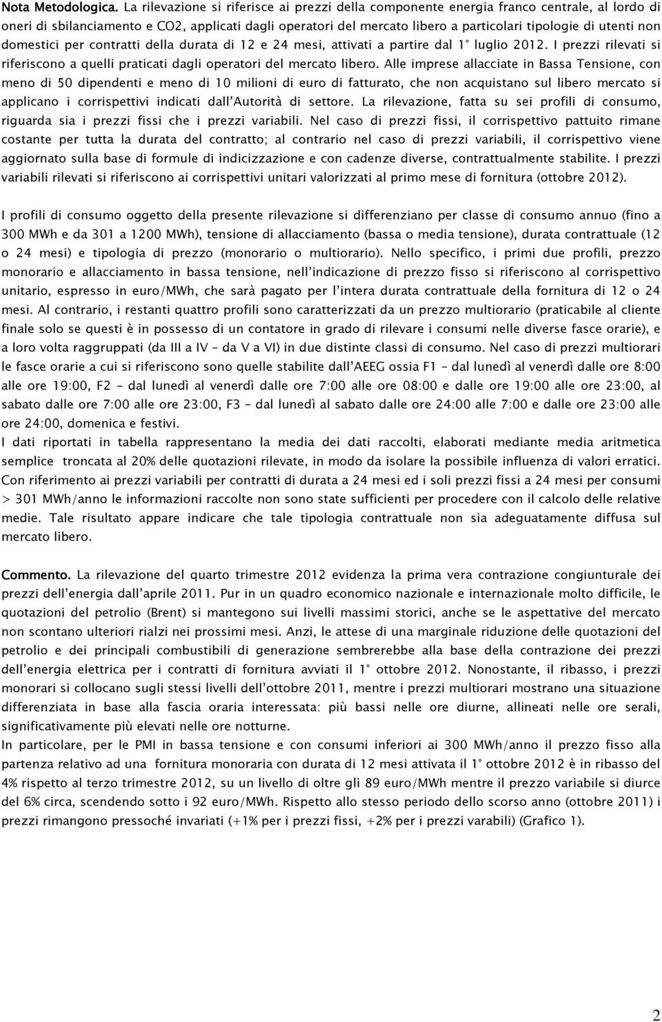 utenti non domestici per contratti della durata di 12 e 24 mesi, attivati a partire dal 1 luglio 2012. I prezzi rilevati si riferiscono a quelli praticati dagli operatori del mercato libero.