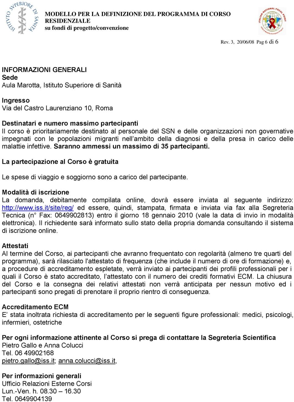 infettive. Saranno ammessi un massimo di 35 partecipanti. La partecipazione al Corso è gratuita Le spese di viaggio e soggiorno sono a carico del partecipante.