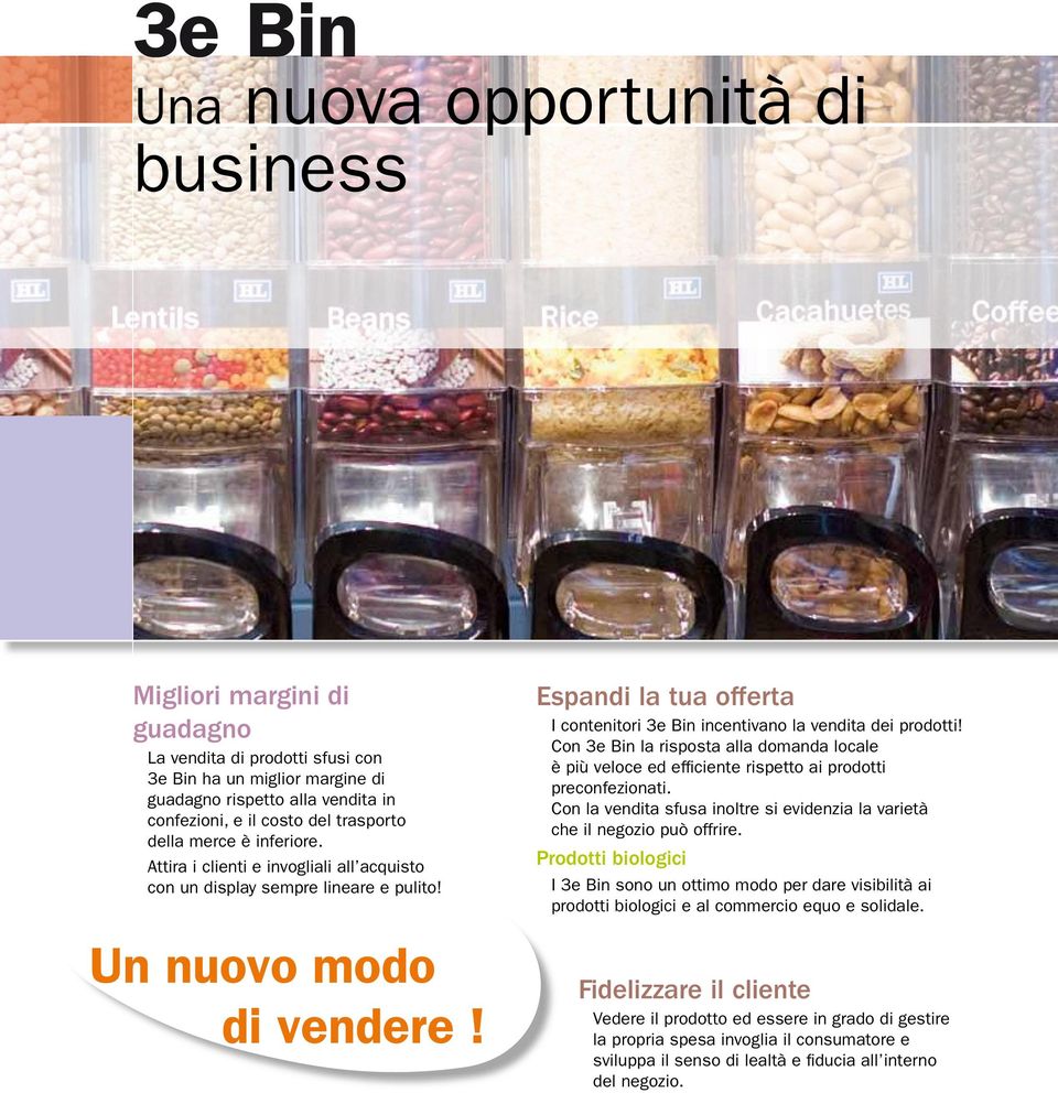 Espandi la tua offerta I contenitori 3e Bin incentivano la vendita dei prodotti! Con 3e Bin la risposta alla domanda locale è più veloce ed efficiente rispetto ai prodotti preconfezionati.