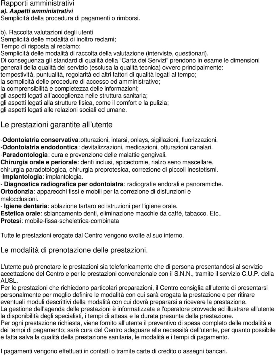 Di conseguenza gli standard di qualità della Carta dei Servizi prendono in esame le dimensioni generali della qualità del servizio (esclusa la qualità tecnica) ovvero principalmente: tempestività,