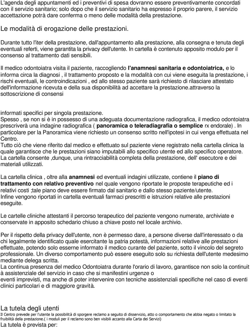 Durante tutto l'iter della prestazione, dall'appuntamento alla prestazione, alla consegna e tenuta degli eventuali referti, viene garantita la privacy dell'utente.