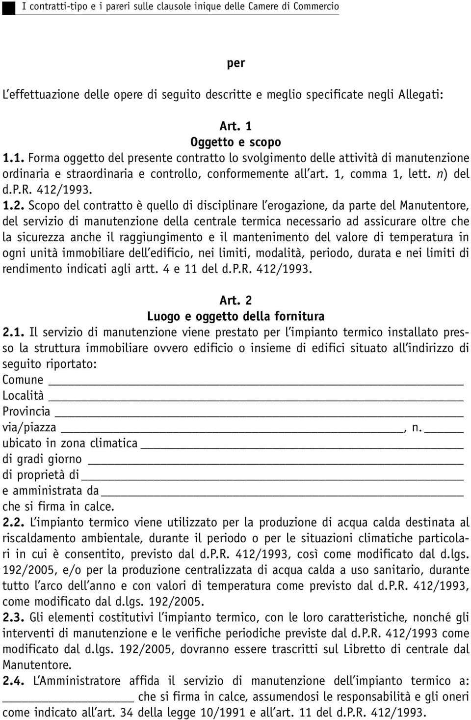 1.2. Scopo del contratto è quello di disciplinare l erogazione, da parte del Manutentore, del servizio di manutenzione della centrale termica necessario ad assicurare oltre che la sicurezza anche il