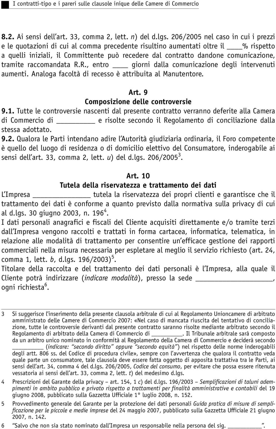 comunicazione, tramite raccomandata R.R., entro giorni dalla comunicazione degli intervenuti aumenti. Analoga facoltà di recesso è attribuita al Manutentore. Art. 9 Composizione delle controversie 9.