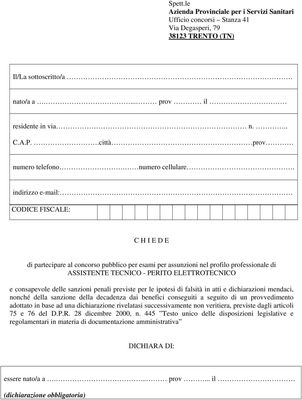 indirizzo e-mail: CODICE FISCALE: C H I E D E di partecipare al concorso pubblico per esami per assunzioni nel profilo professionale di ASSISTENTE TECNICO - PERITO ELETTROTECNICO e consapevole delle