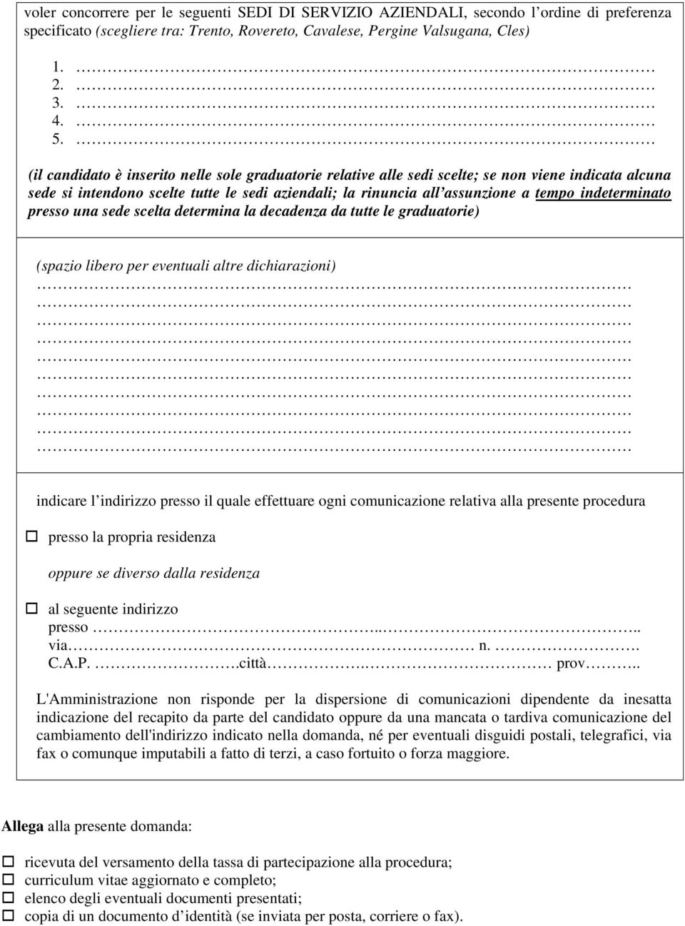 indeterminato presso una sede scelta determina la decadenza da tutte le graduatorie) (spazio libero per eventuali altre dichiarazioni) indicare l indirizzo presso il quale effettuare ogni