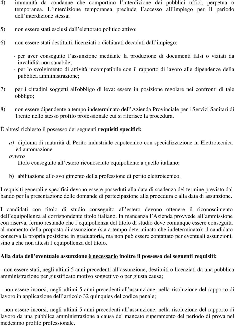 licenziati o dichiarati decaduti dall impiego: - per aver conseguito l assunzione mediante la produzione di documenti falsi o viziati da invalidità non sanabile; - per lo svolgimento di attività