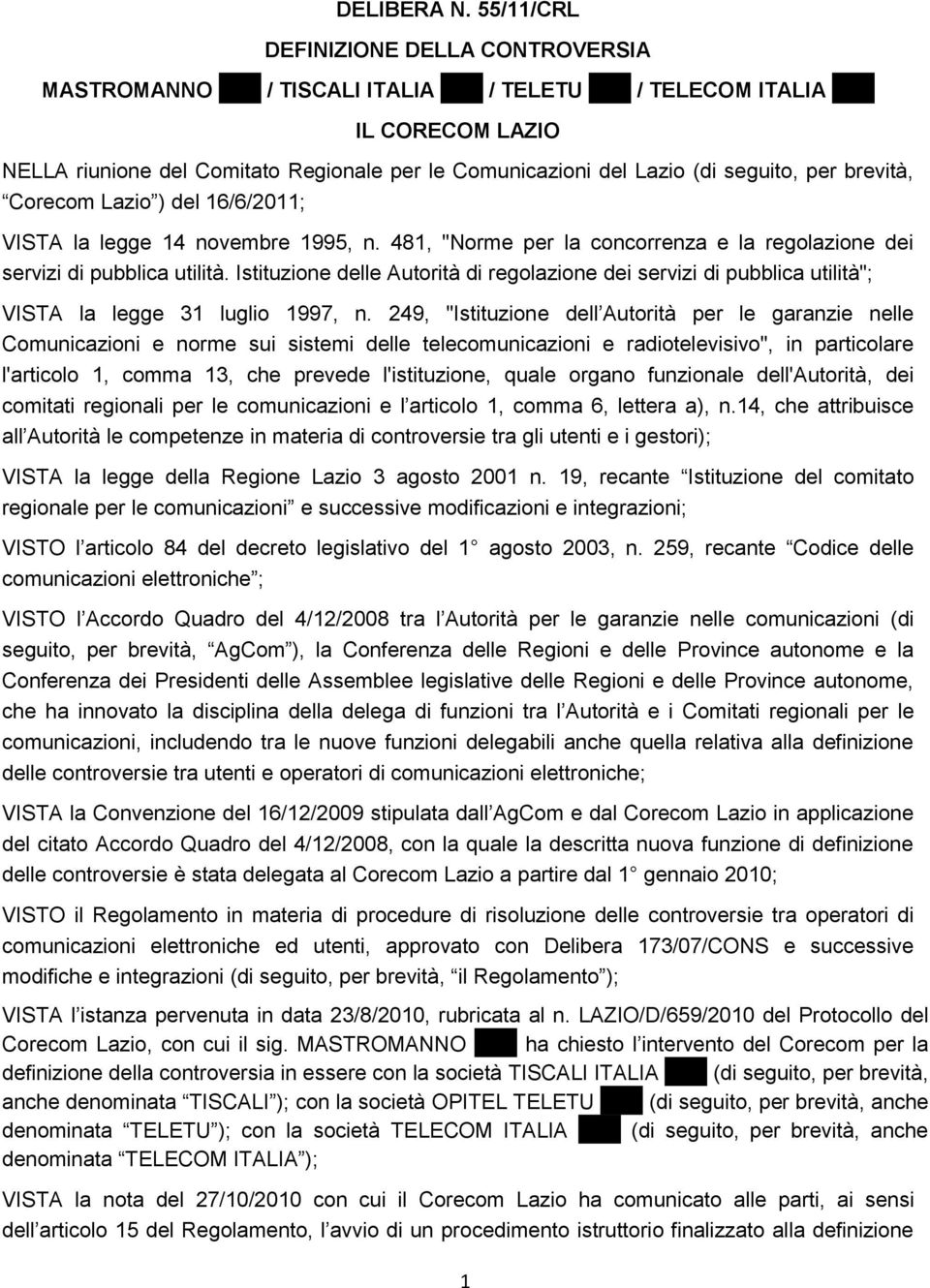 (di seguito, per brevità, Corecom Lazio ) del 16/6/2011; VISTA la legge 14 novembre 1995, n. 481, "Norme per la concorrenza e la regolazione dei servizi di pubblica utilità.