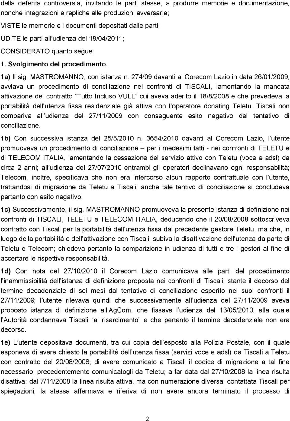 274/09 davanti al Corecom Lazio in data 26/01/2009, avviava un procedimento di conciliazione nei confronti di TISCALI, lamentando la mancata attivazione del contratto Tutto Incluso VULL cui aveva