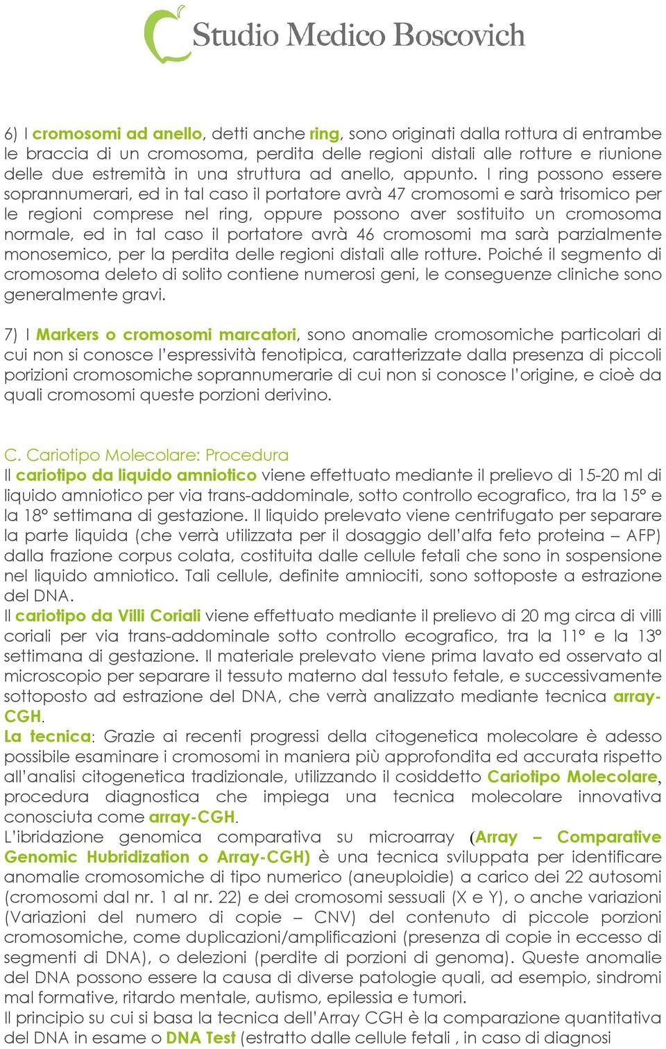 I ring possono essere soprannumerari, ed in tal caso il portatore avrà 47 cromosomi e sarà trisomico per le regioni comprese nel ring, oppure possono aver sostituito un cromosoma normale, ed in tal