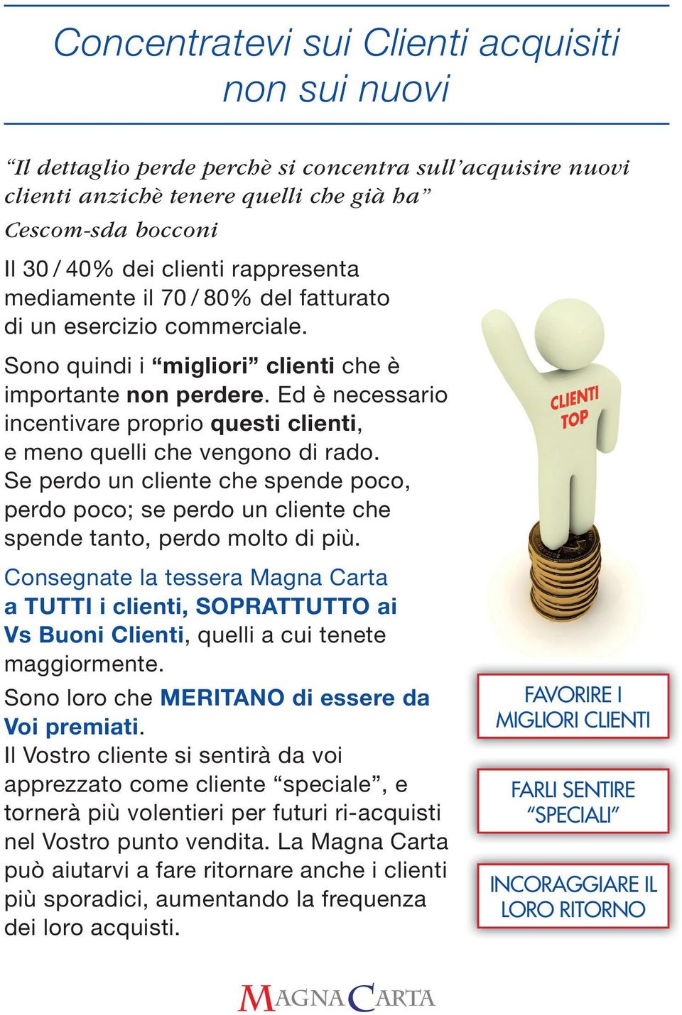 Ed è necessario incentivare proprio questi clienti, e meno quelli che vengono di rado. Se perdo un cliente che spende poco, perdo poco; se perdo un cliente che spende tanto, perdo molto di più.