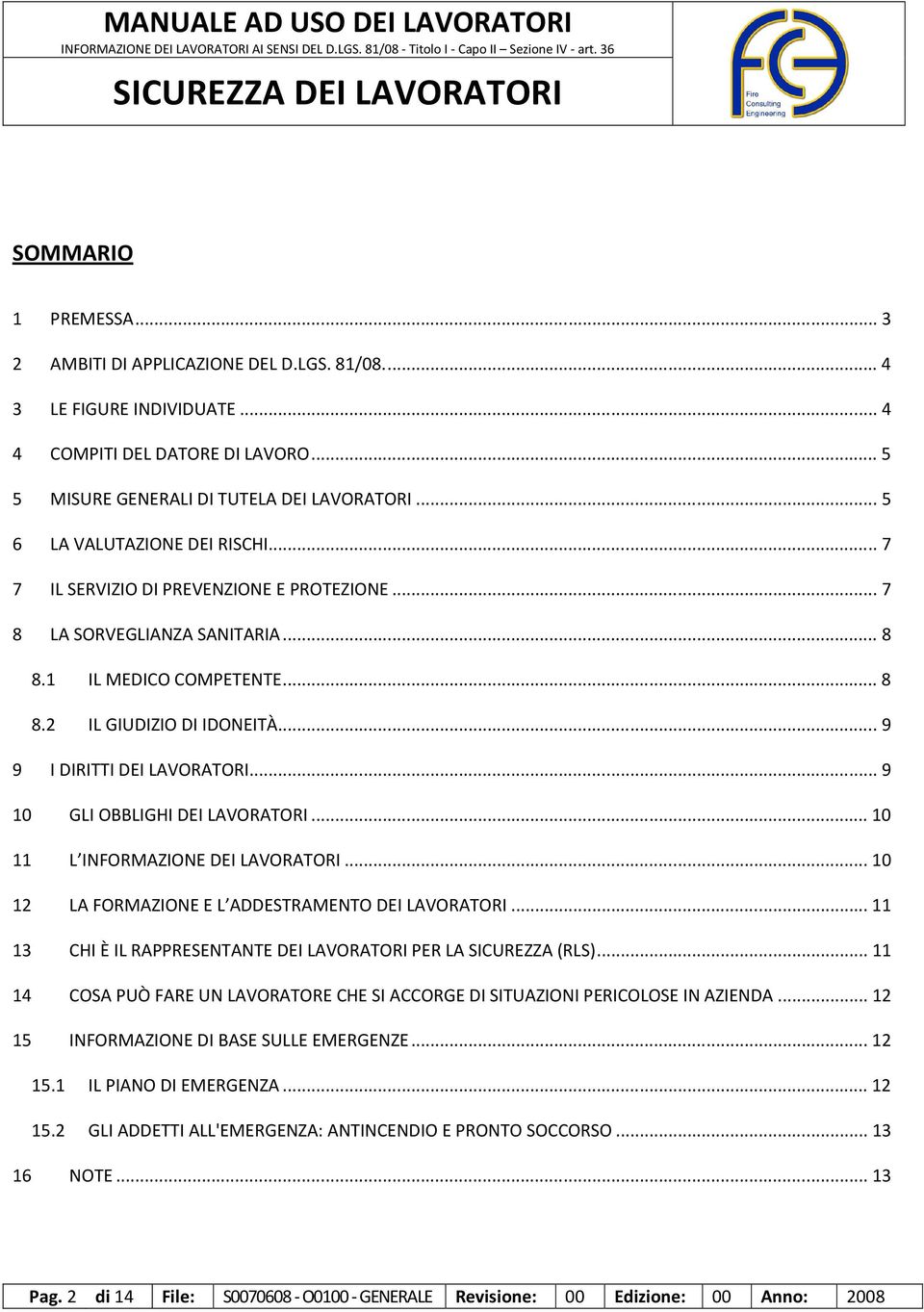 .. 9 9 I DIRITTI DEI LAVORATORI... 9 10 GLI OBBLIGHI DEI LAVORATORI... 10 11 L INFORMAZIONE DEI LAVORATORI... 10 12 LA FORMAZIONE E L ADDESTRAMENTO DEI LAVORATORI.