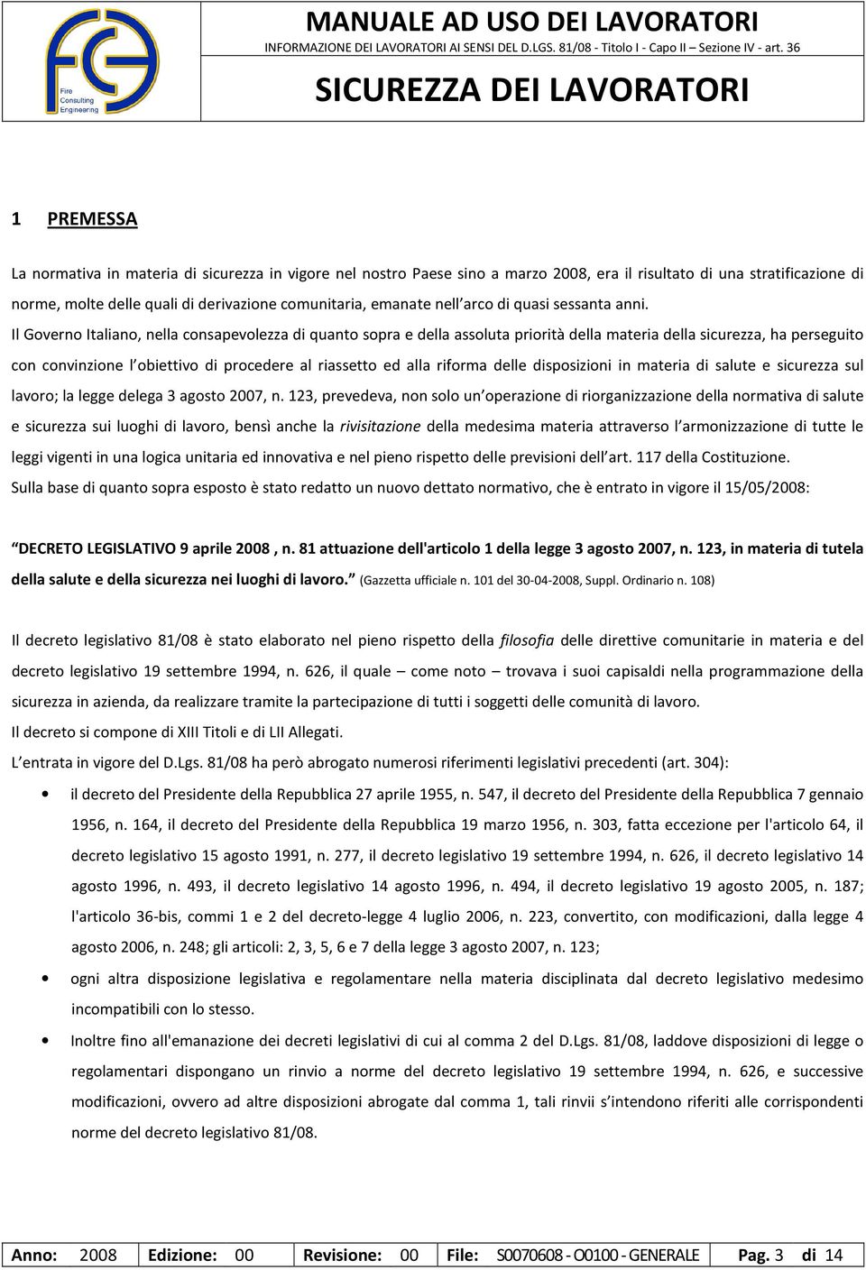 Il Governo Italiano, nella consapevolezza di quanto sopra e della assoluta priorità della materia della sicurezza, ha perseguito con convinzione l obiettivo di procedere al riassetto ed alla riforma