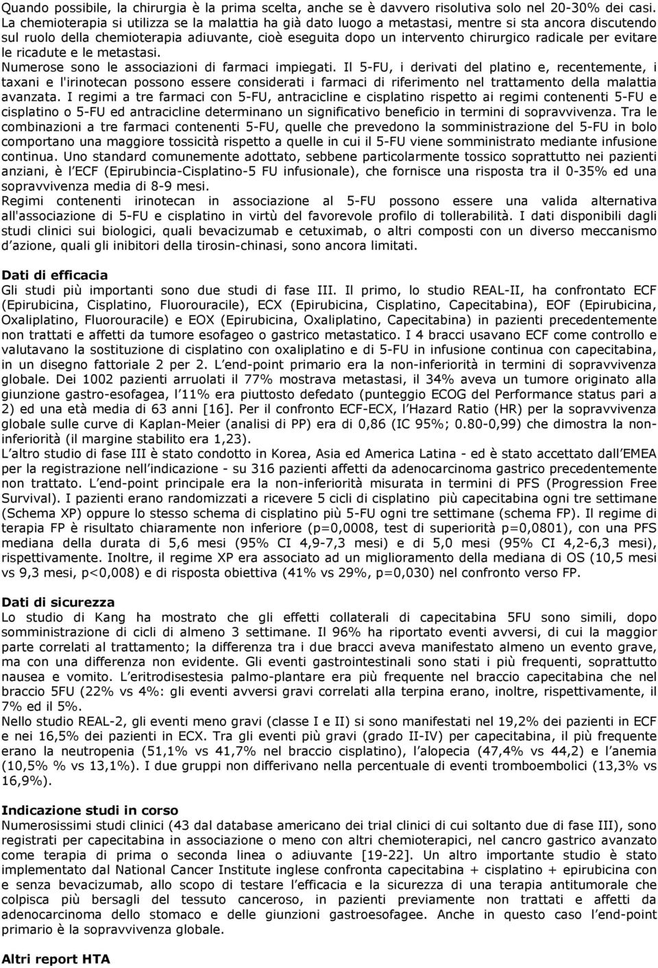 radicale per evitare le ricadute e le metastasi. Numerose sono le associazioni di farmaci impiegati.