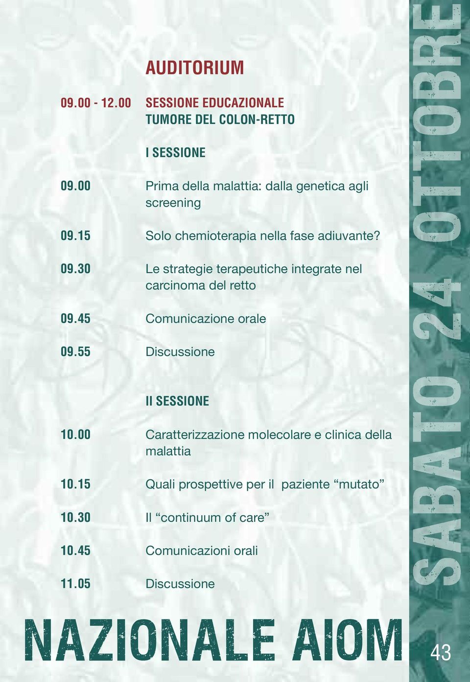 15 Solo chemioterapia nella fase adiuvante? 09.30 Le strategie terapeutiche integrate nel carcinoma del retto 09.