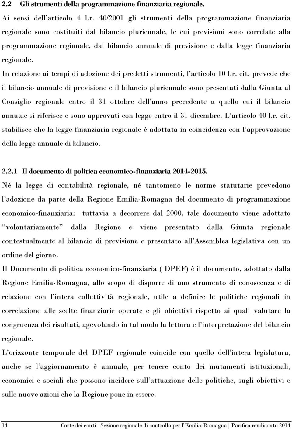 grammazione finanziaria regionale. Ai sensi dell articolo 4 l.r. 40/2001 gli strugrammazione finanziaria regionale sono costituiti dal bilancio pluriennale, le cui previsioni sono correlate alla