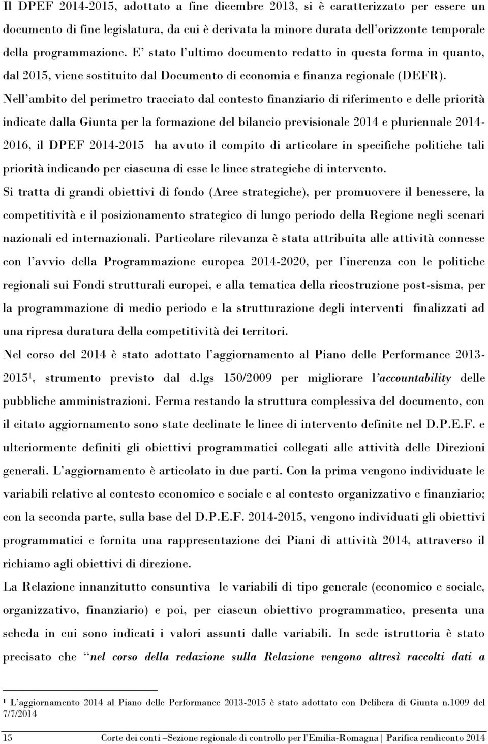 Nell ambito del perimetro tracciato dal contesto finanziario di riferimento e delle priorità indicate dalla Giunta per la formazione del bilancio previsionale 2014 e pluriennale 2014-2016, il DPEF